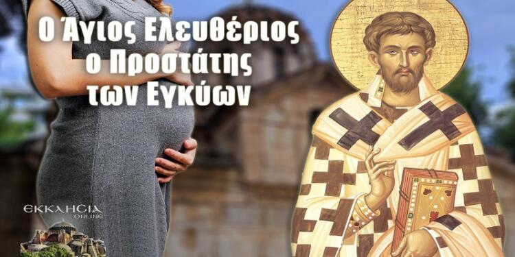 Άγιος Ελευθέριος: Ο προστάτης των εγκύων για «καλή λευτεριά» στον τοκετό